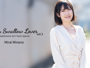 Heyzo HZ-3301 Swallow Lover - Submissive Girl Tasts Sperm Vol.3 - Mirai Minano I Want To Swallow! Masochist woman who likes to drink semen Vol.3 - Mirai Minano