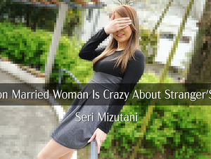 Heyzo HZ-3455 Wanton Married Woman Is Crazy About Stranger's Dick - Seri Mizutani A Nasty Married Woman Who Loves Other Sticks - Seri Mizutani